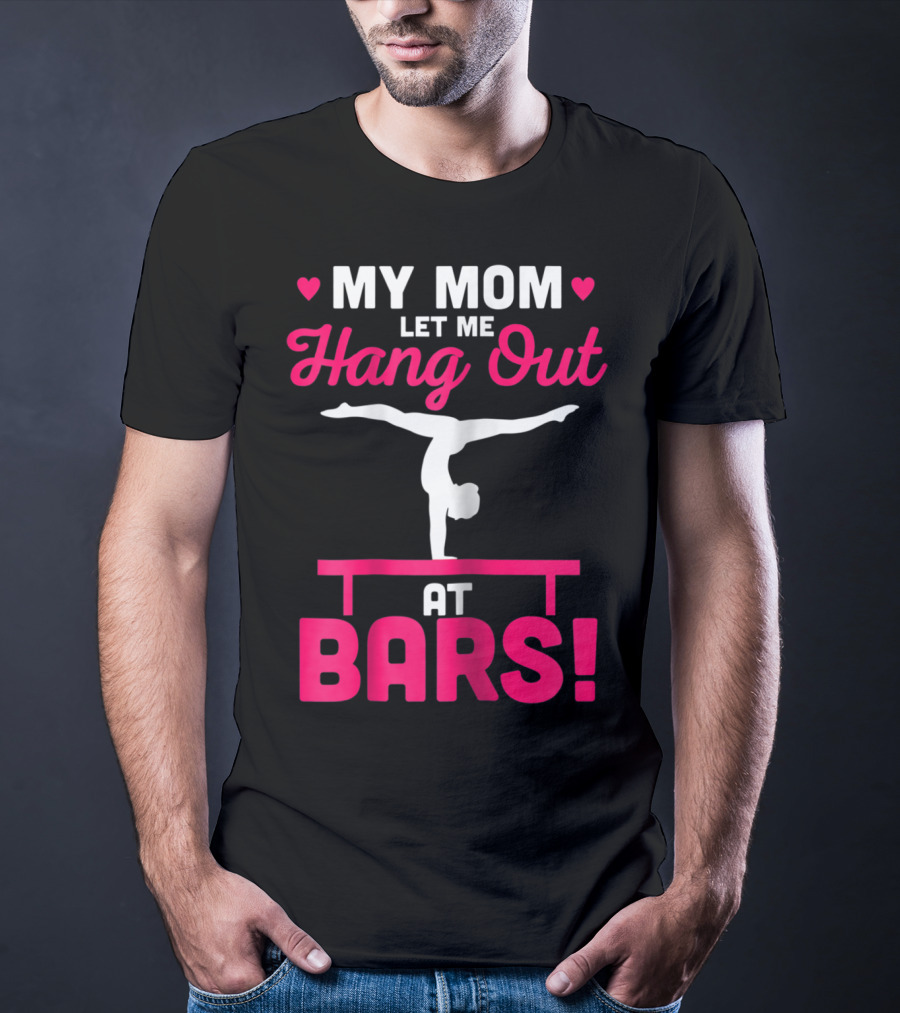 My Mom Let Me Hang Out At Bars Gymnastics Balancing T-Shirt