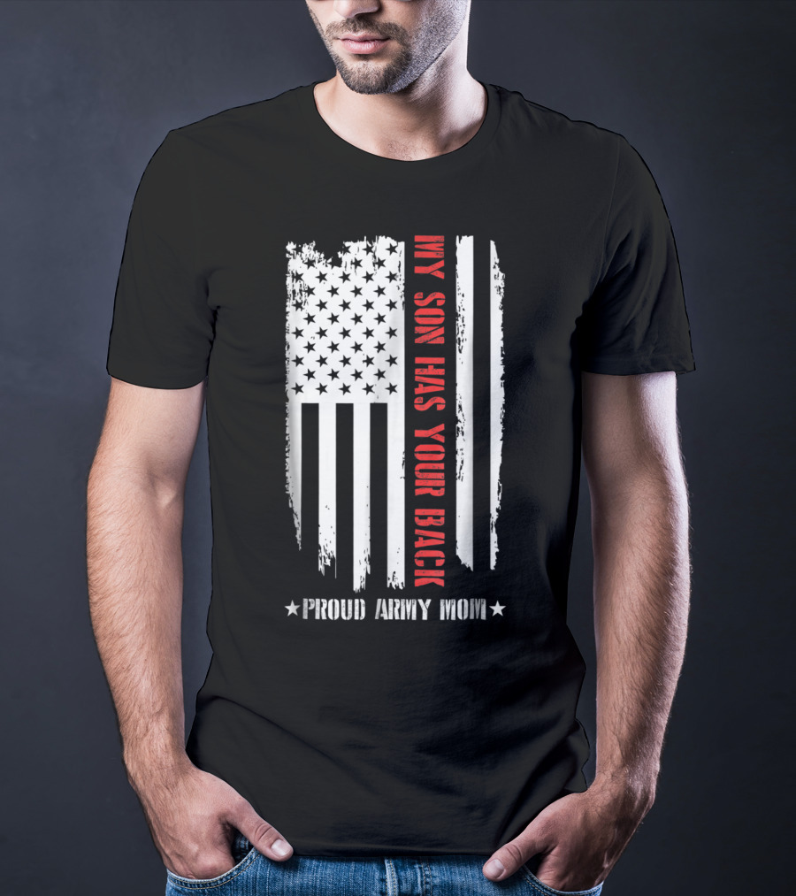 My Son Has Your Back Proud Army Mom American Flag T-Shirt