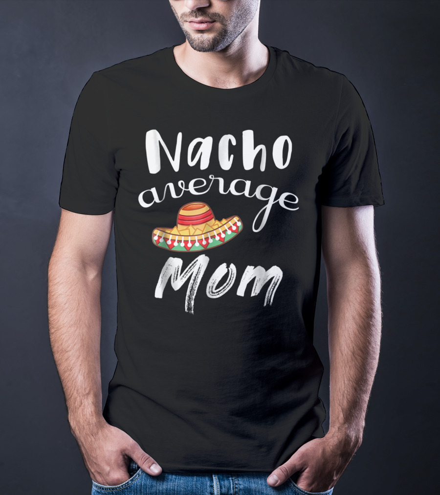 Nacho Average Mom Funny Sombrero Chips Dip Mommy Pun T-Shirt