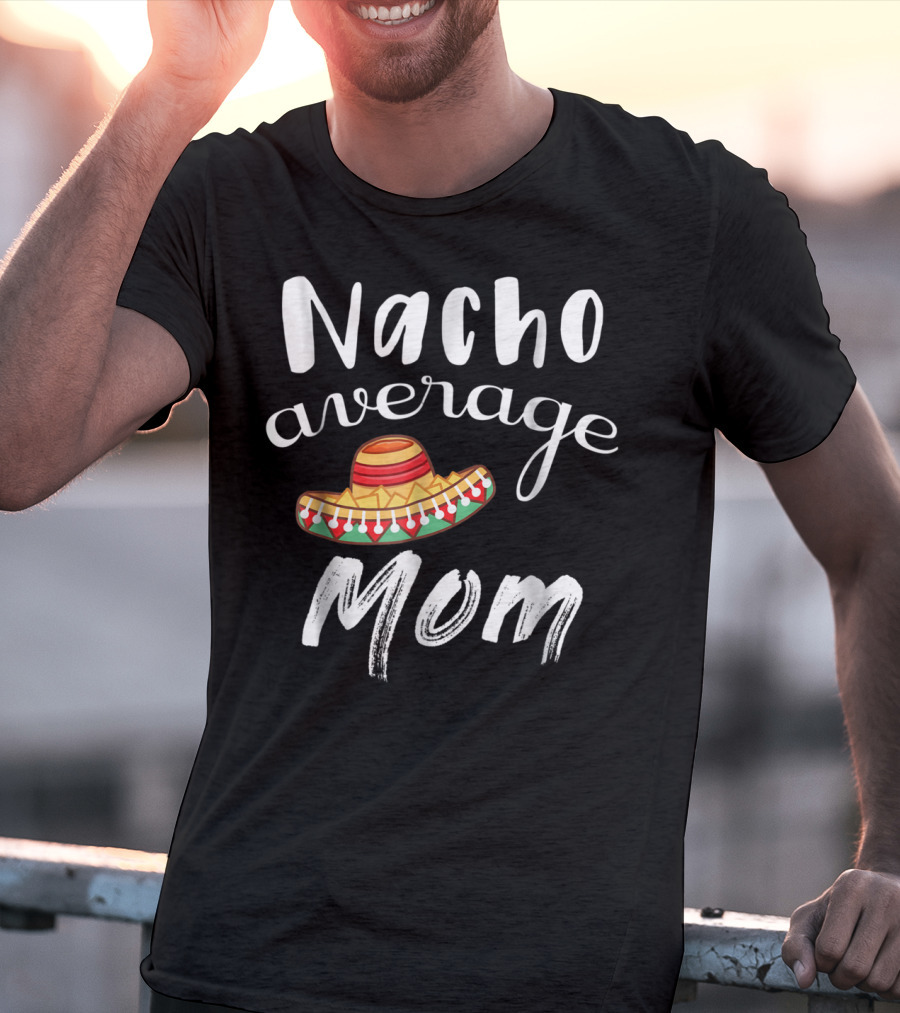 Nacho Average Mom Funny Sombrero Chips Dip Mommy Pun T-Shirt