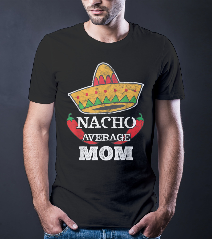 Nacho Average Mom Sombrero Chili Peppers Cinco De Mayo Fun T-Shirt