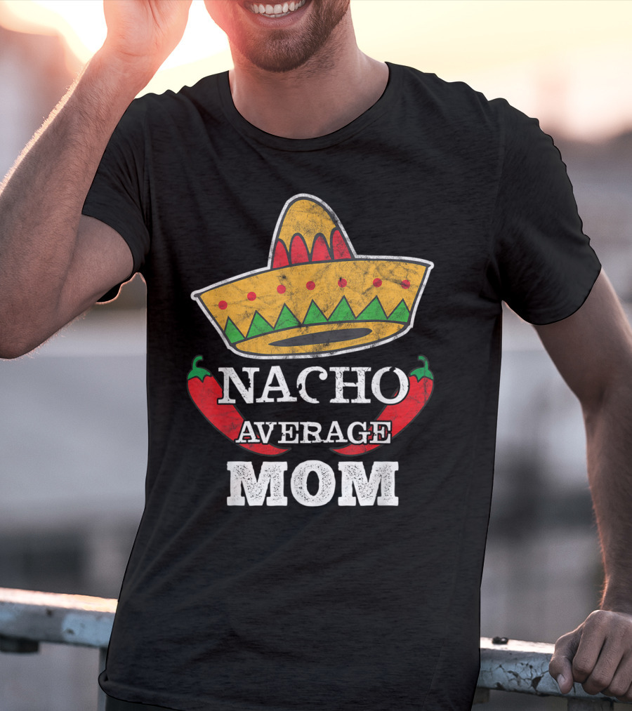 Nacho Average Mom Sombrero Chili Peppers Cinco De Mayo Fun T-Shirt