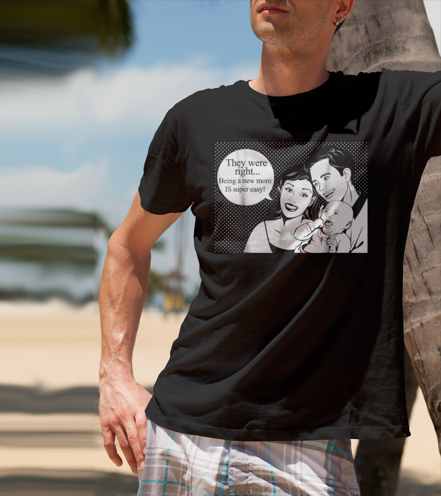 They Were Right Being A New Mom Is Super Easy Tee99 T-Shirt