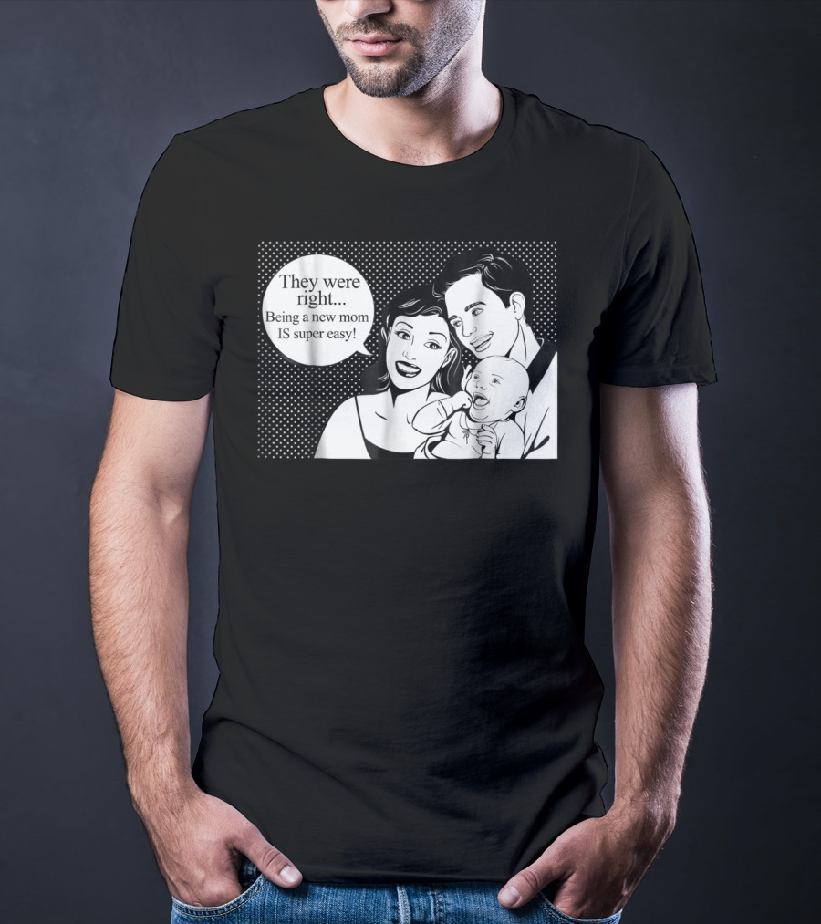 They Were Right Being A New Mom Is Super Easy Tee99 T-Shirt