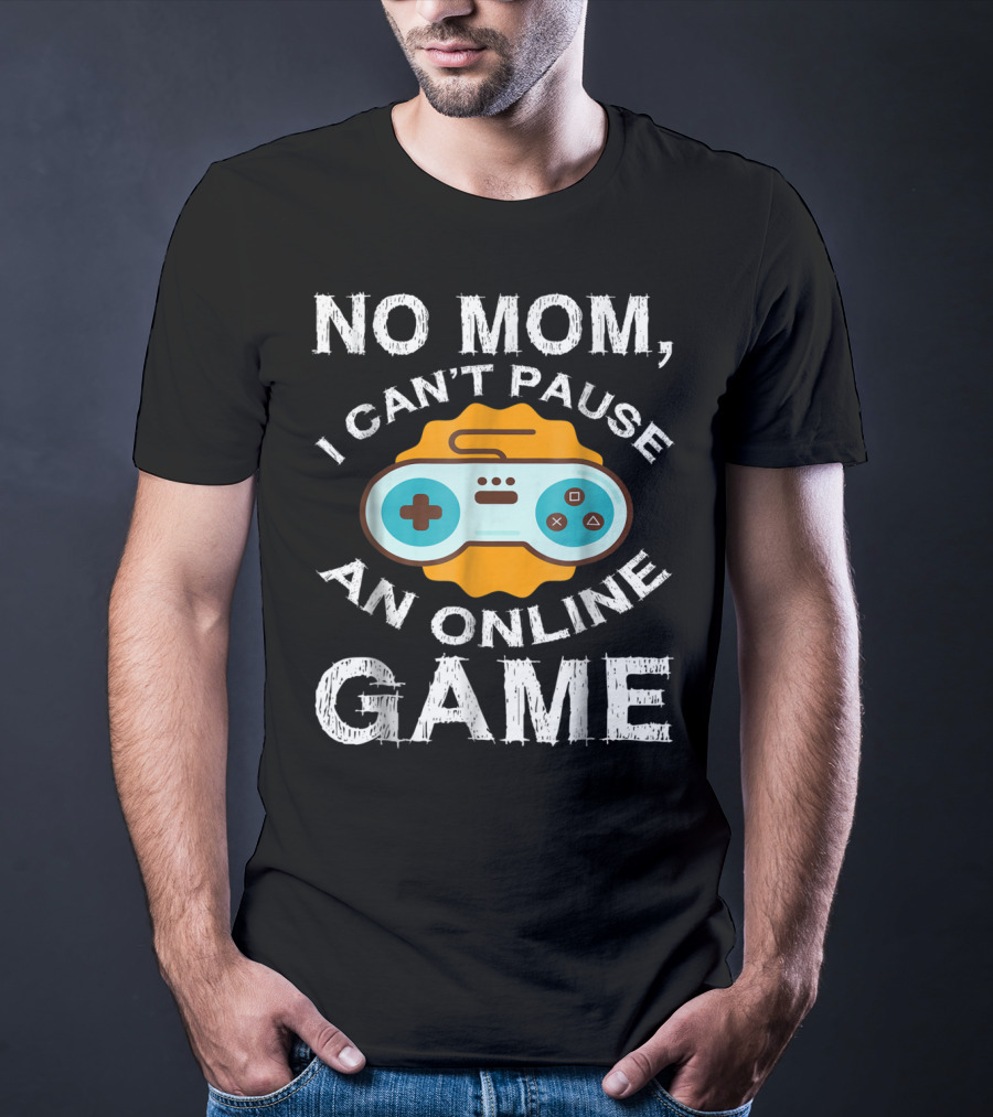 No Mom I Can't Pause An Online Game Video Game Controller T-Shirt