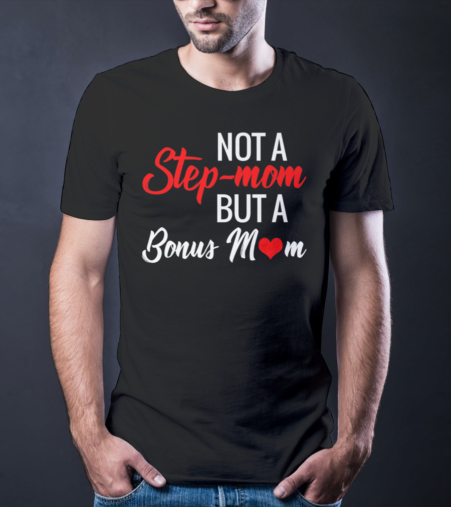 Not A Step-Mom But A Bonus Mom T-Shirt