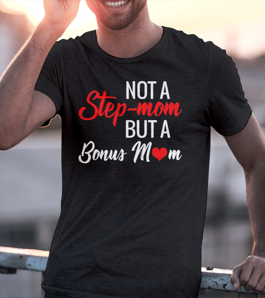 Not A Step-Mom But A Bonus Mom T-Shirt