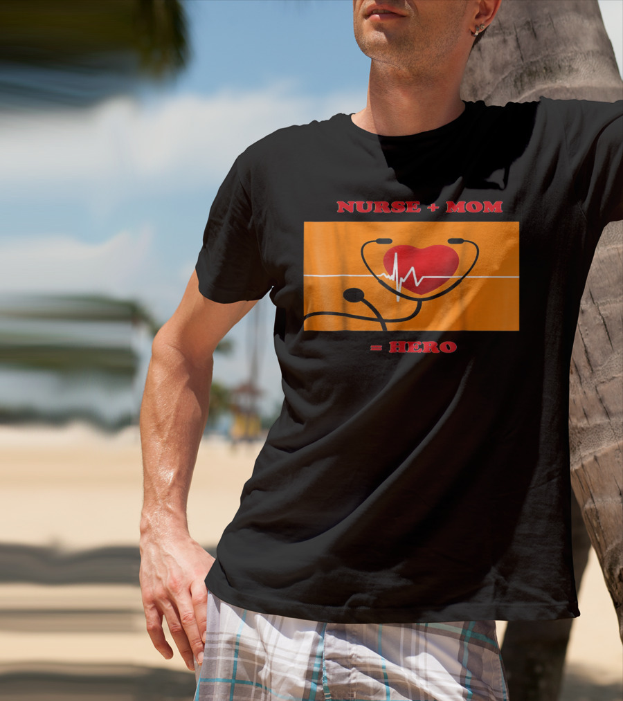 Nurse Plus Mom Equals Hero Heartbeat Nurses Week 78 T-Shirt
