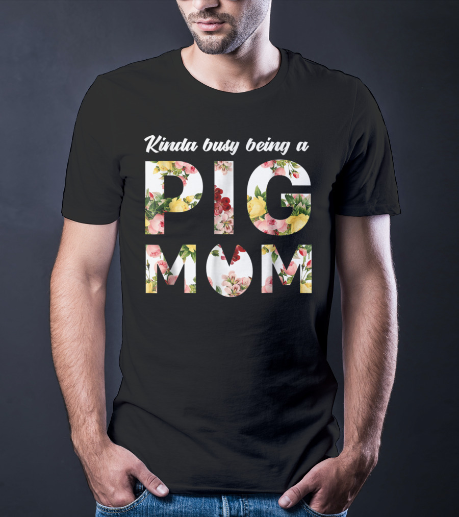 Kinda Busy Being A Pig Mom Floral Text T-Shirt