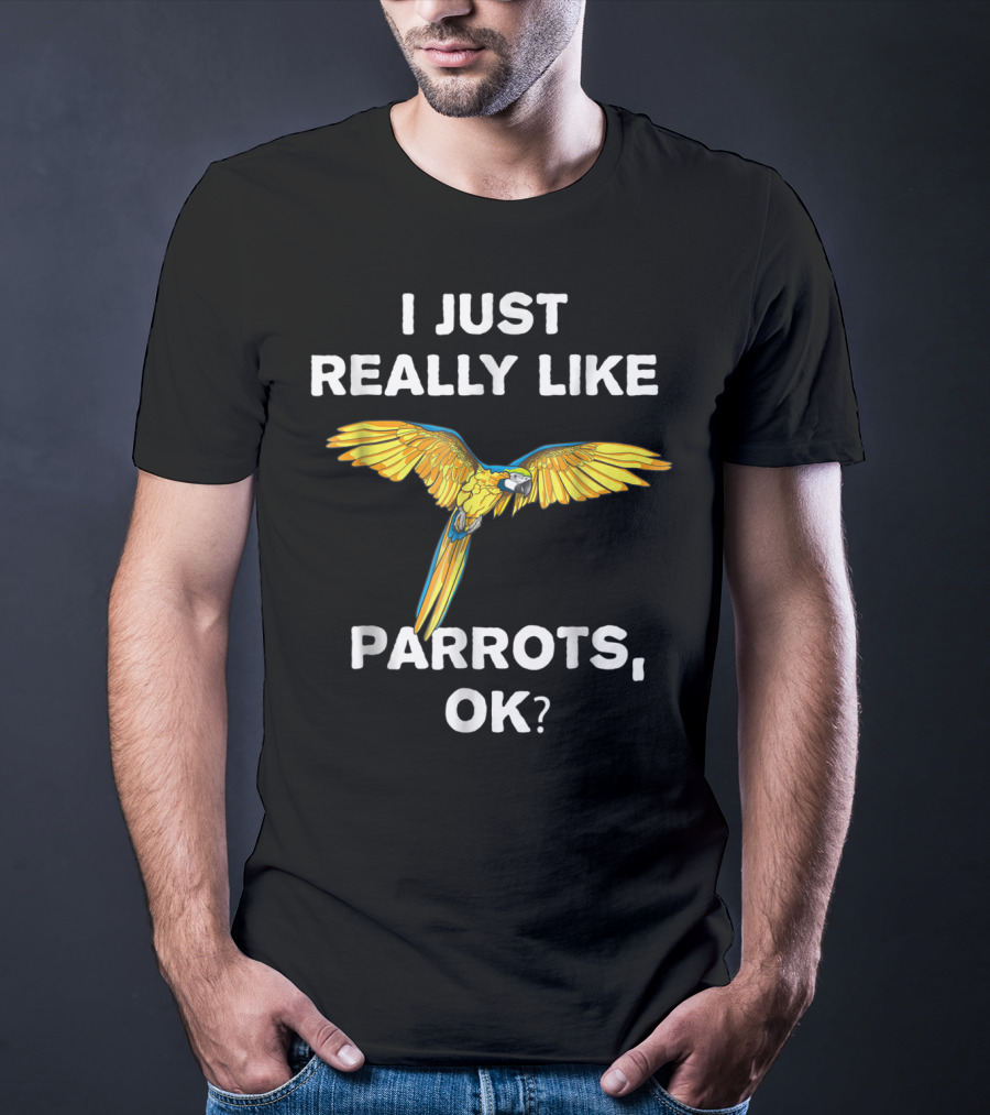 I Just Really Like Parrots Ok Parrot Bird Lover Mom T-Shirt