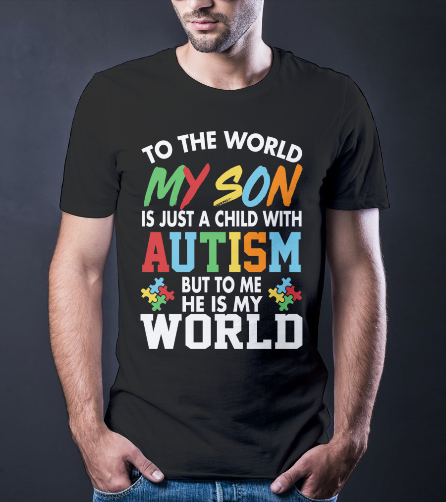 To The World My Son With Autism He Is My World T-Shirt