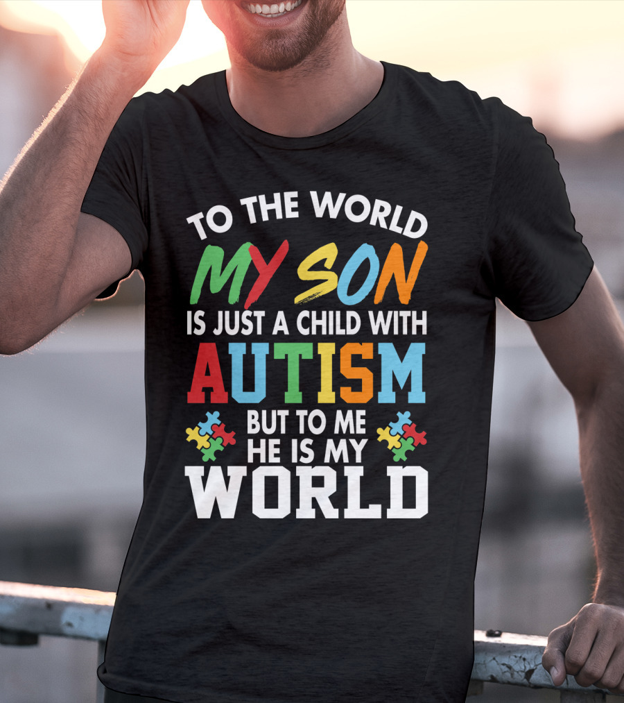 To The World My Son With Autism He Is My World T-Shirt
