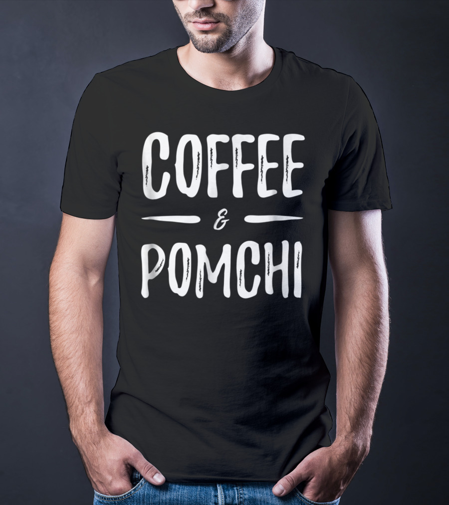 Coffee And Pomchi Mom Funny Dog T-Shirt