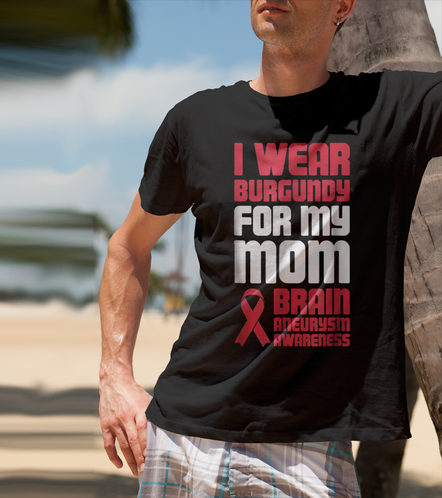 I Wear Burgundy For My Mom Brain Aneurysm Awareness T-Shirt