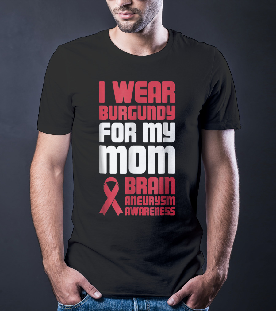 I Wear Burgundy For My Mom Brain Aneurysm Awareness T-Shirt