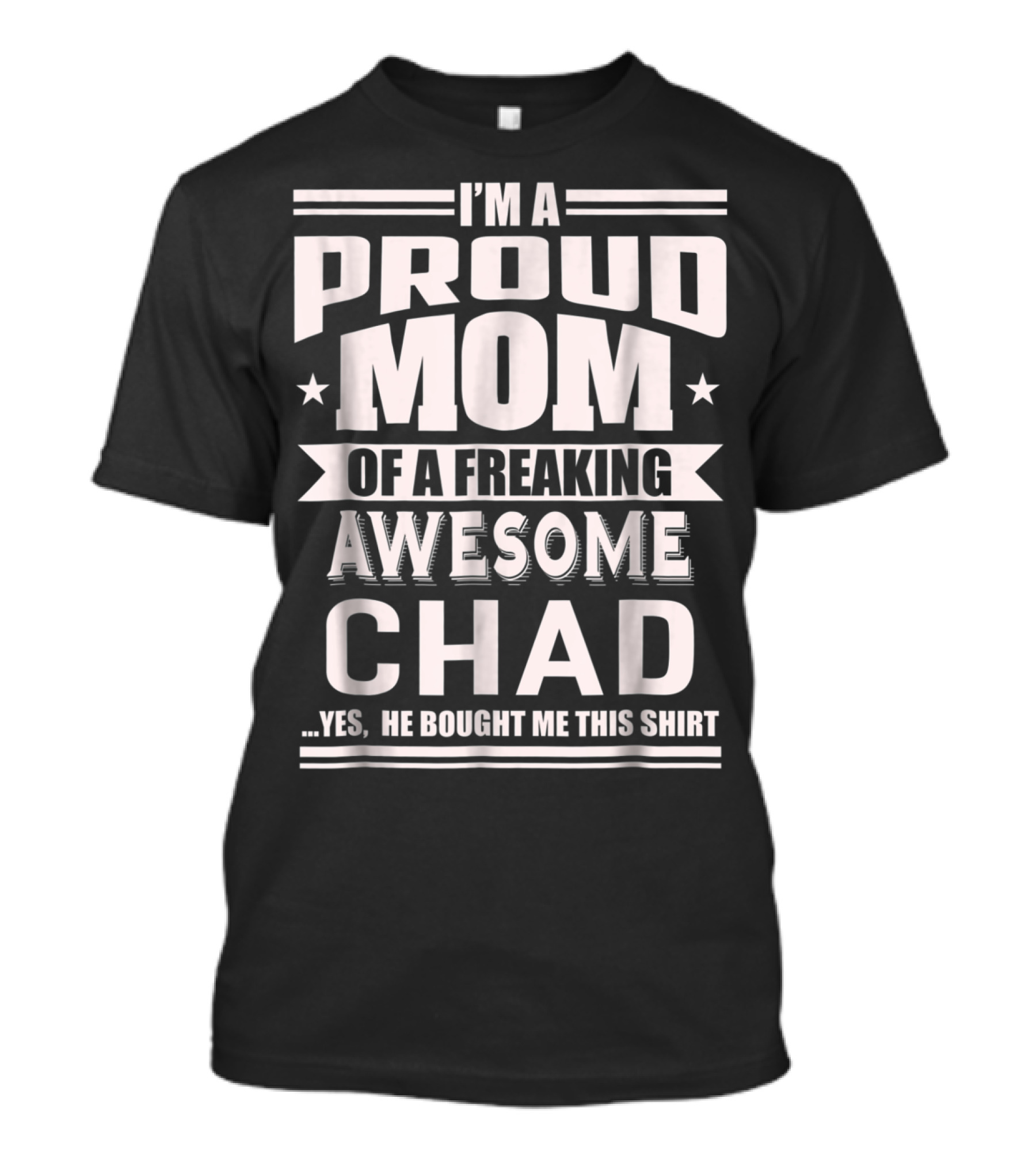 I'm A Proud Mom Of A Freaking Awesome Chad T-Shirt
