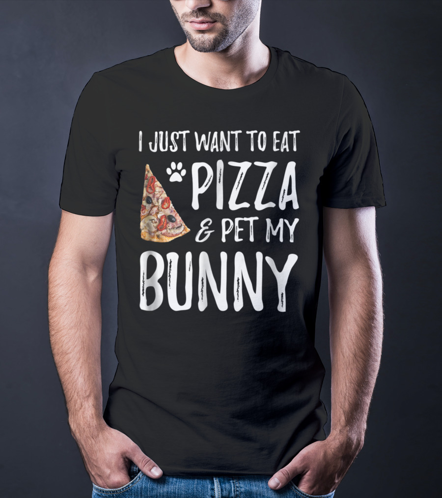 I Just Want To Eat Pizza And Pet My Bunny T-Shirt