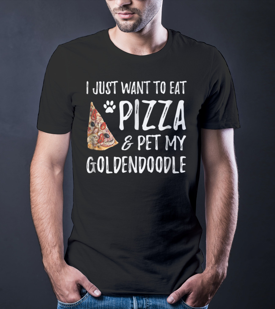 I Just Want To Eat Pizza And Pet My Goldendoodle T-Shirt