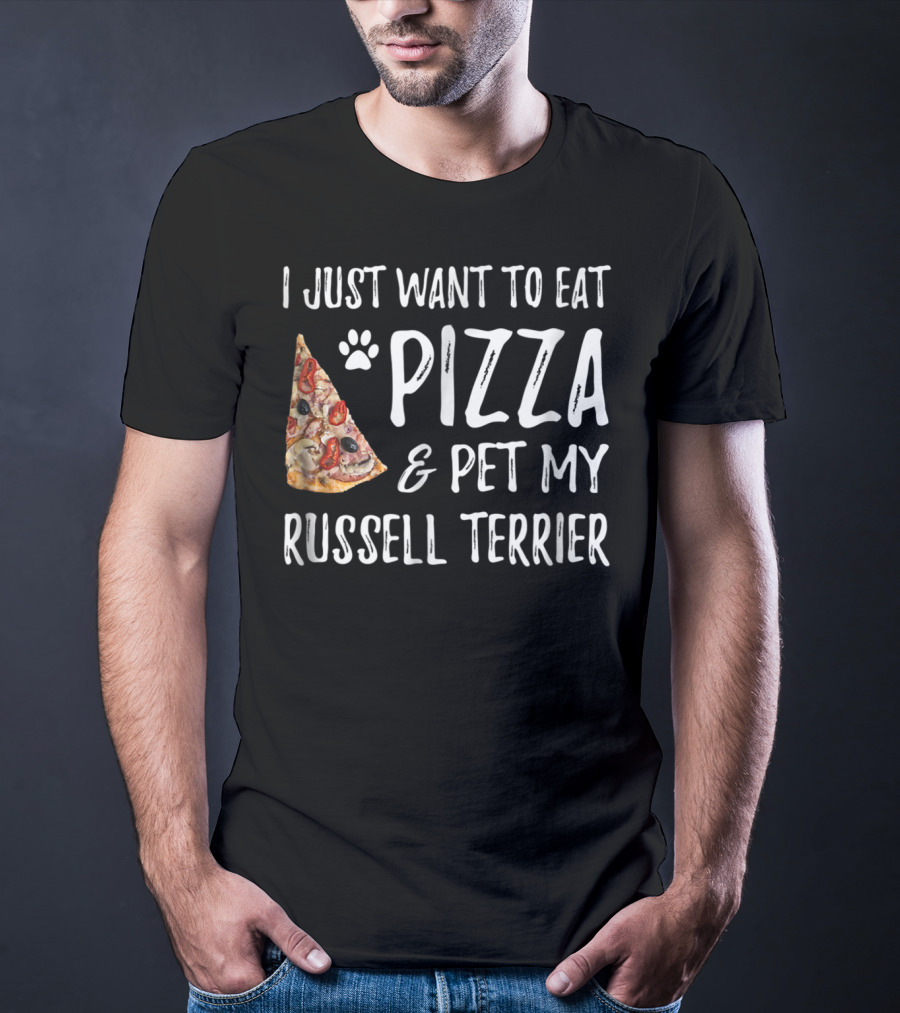 I Just Want To Eat Pizza And Pet My Russell Terrier Dog Mom Or Dog Dad T-Shirt