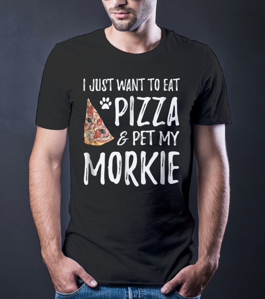 I Just Want To Eat Pizza And Pet My Morkie Dog Mom Dad Idea63 T-Shirt