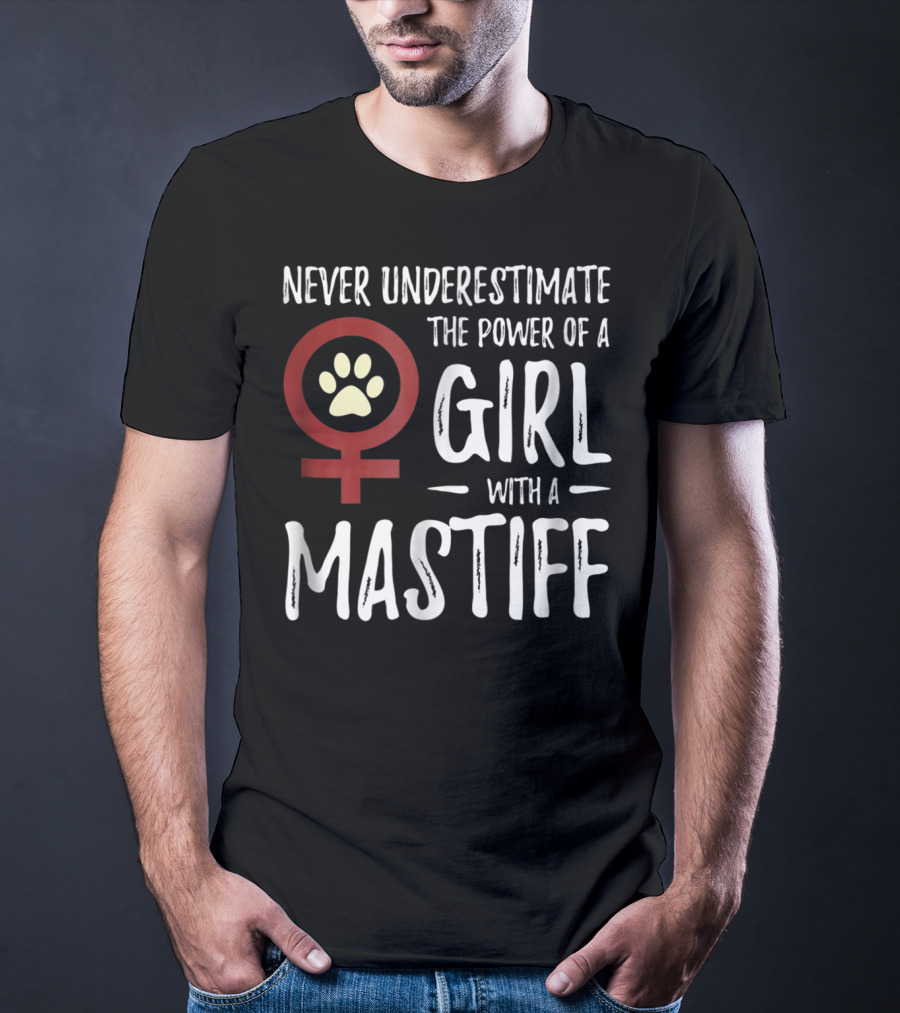 Never Underestimate The Power Of A Girl With A Mastiff Feminist Dog Mom T-Shirt