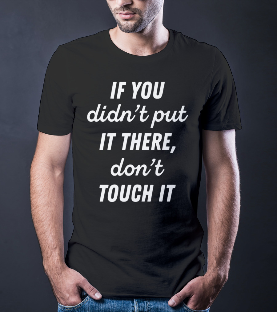 If You Didn't Put It There Don't Touch It Pregnancy Do Not Touch T-Shirt