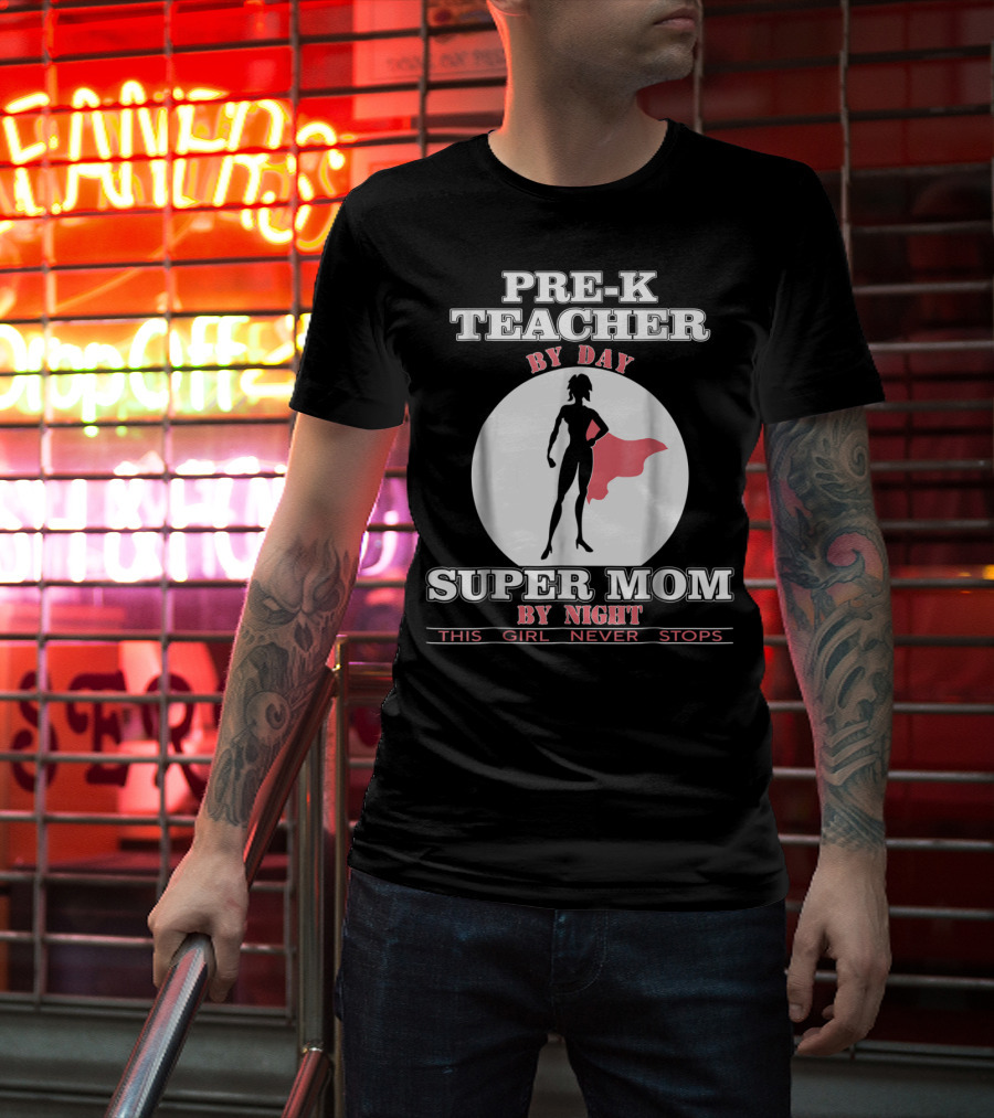 PRE-K Teacher By Day Super Mom By Night This Girl Never Stops T-Shirt