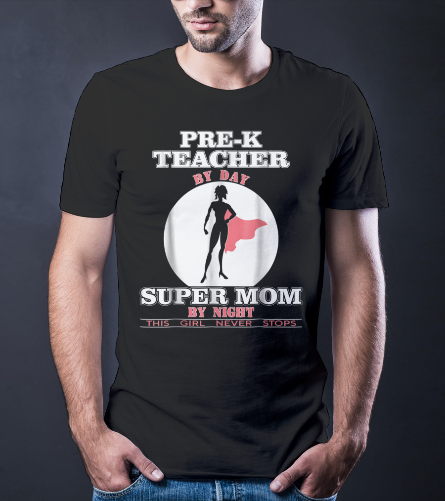 PRE-K Teacher By Day Super Mom By Night This Girl Never Stops T-Shirt