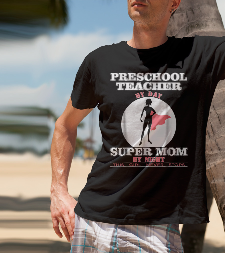 Preschool Teacher By Day Super Mom By Night This Girl Never Stops T-Shirt
