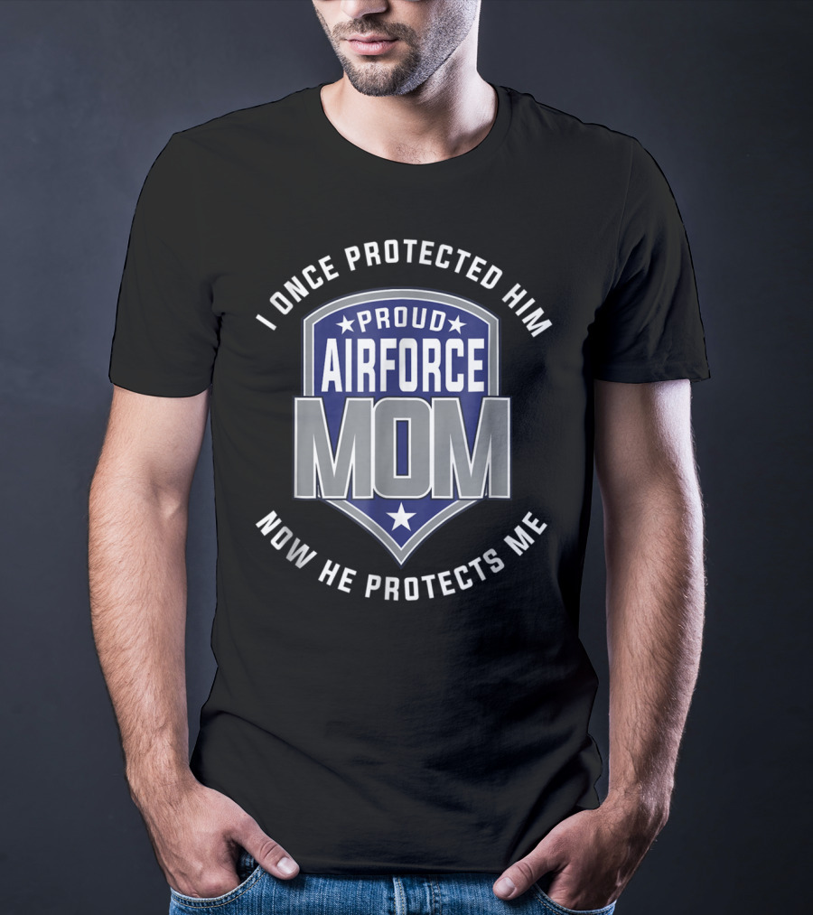 Proud Airforce Mom I Once Protected Him Now He Protects Me T-Shirt