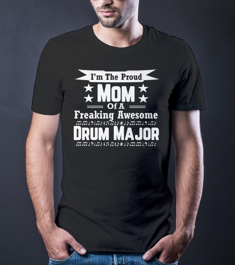 I'm The Proud Mom Of A Freaking Awesome Drum Major T-Shirt
