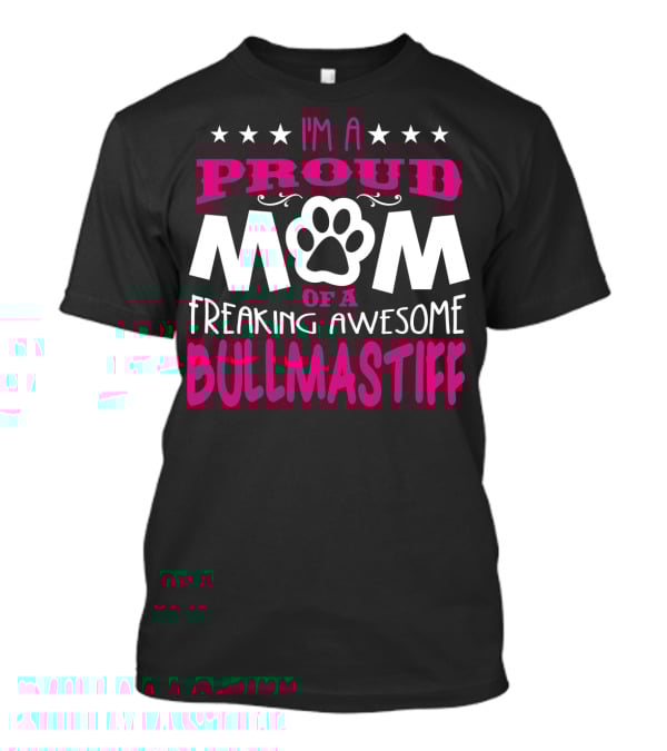 I'm A Proud Mom Of A Freaking Awesome Bullmastiff T-Shirt