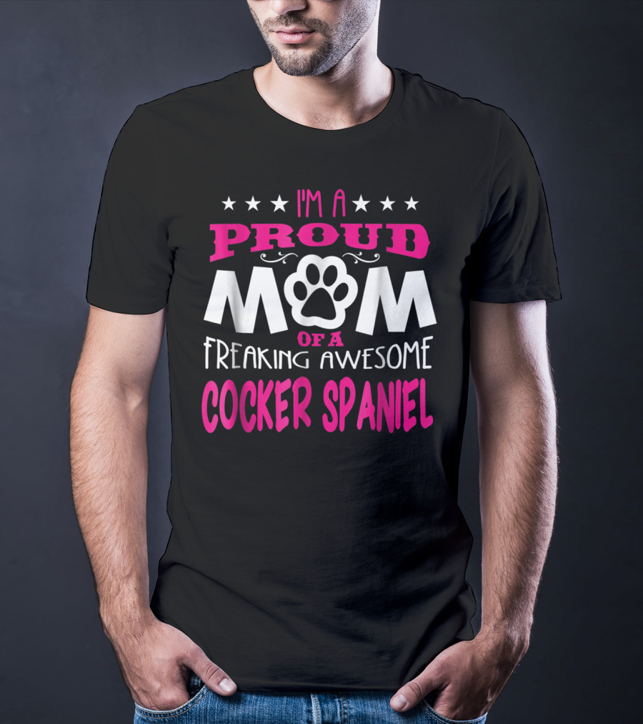 I'm A Proud Mom Of A Freaking Awesome Cocker Spaniel T-Shirt