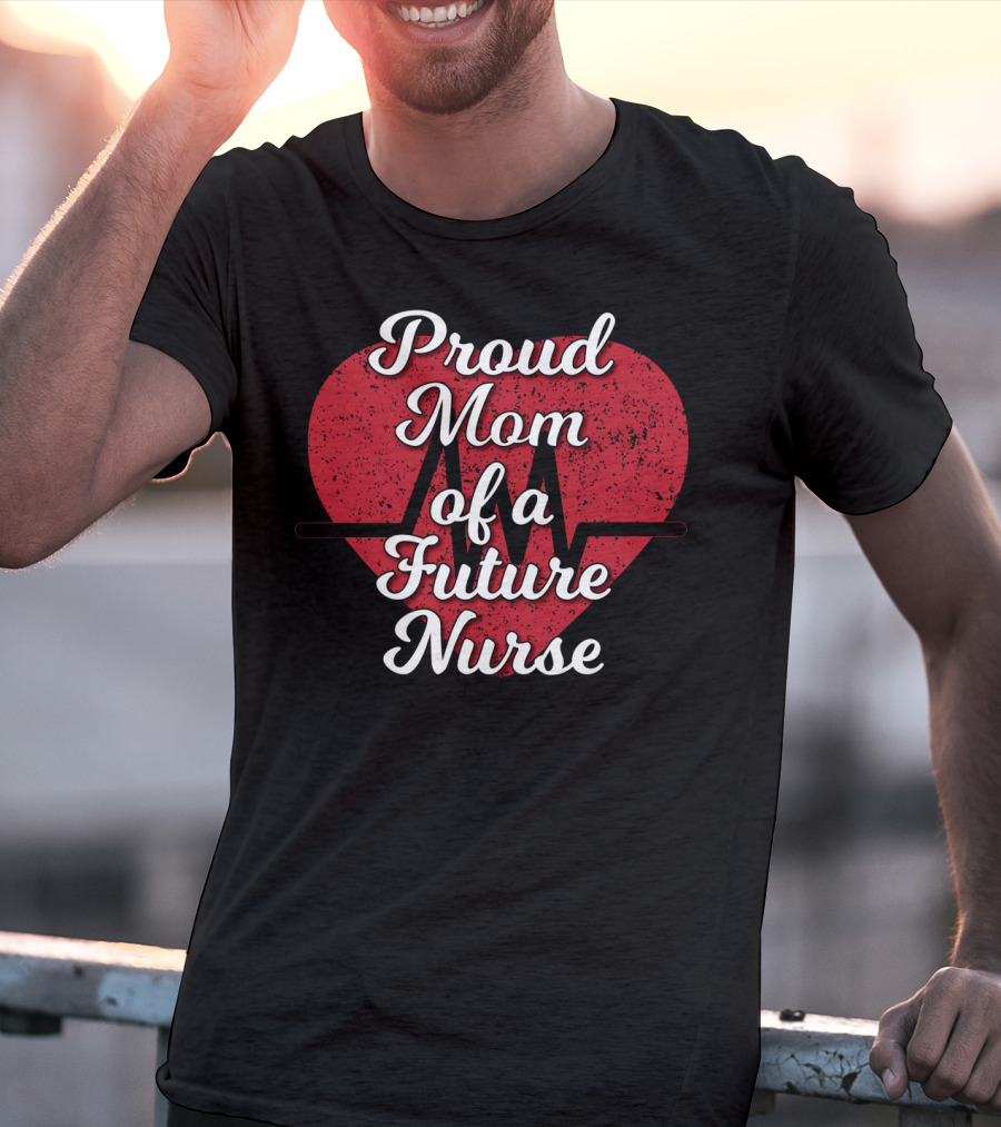 Proud Mom Of A Future Nurse Heartbeat Love T-Shirt