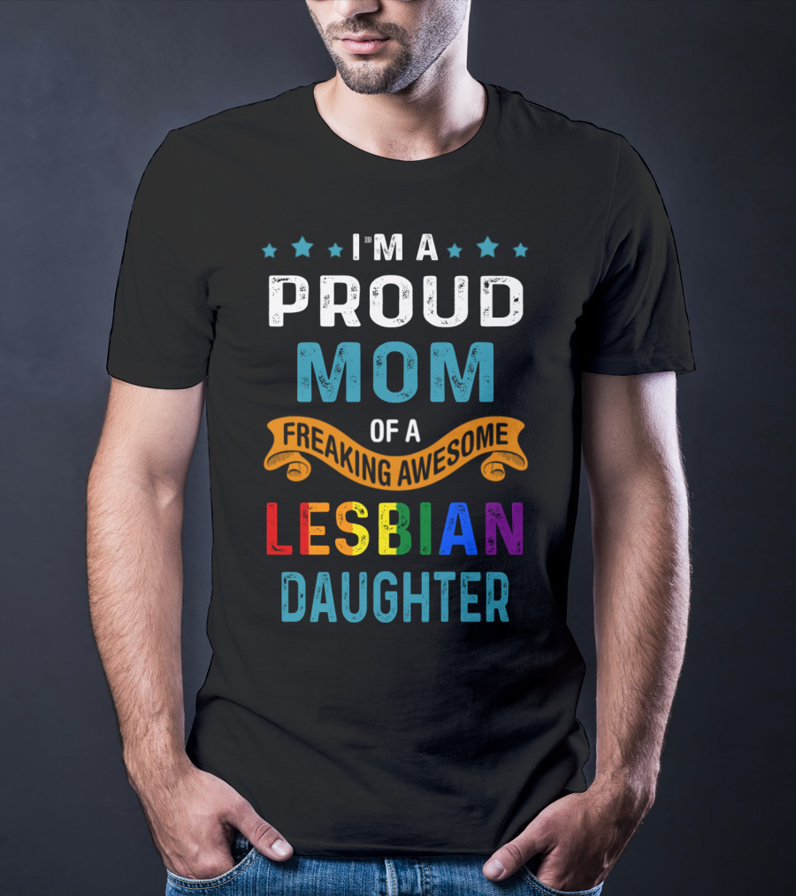 I'm A Proud Mom Of A Freaking Awesome Lesbian Daughter T-Shirt