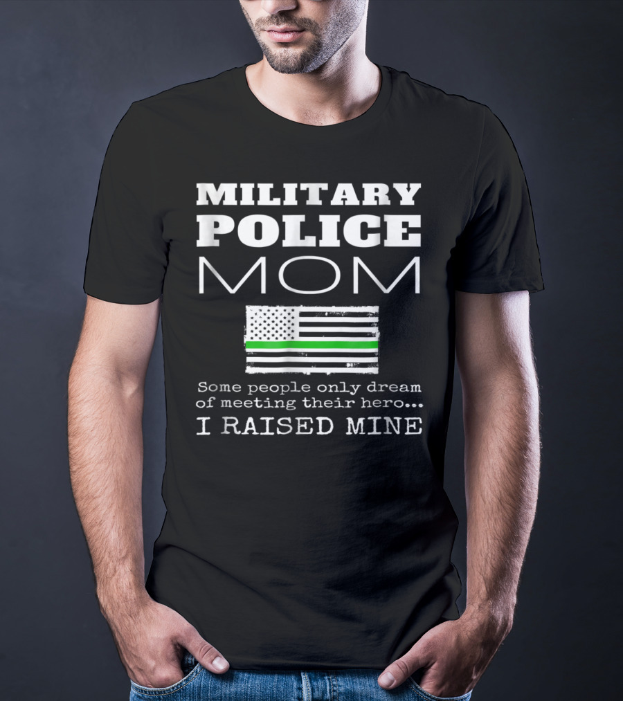 Military Police Mom I Raised My Hero With Thin Green Line Flag T-Shirt
