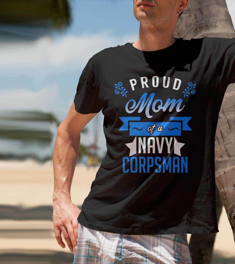 Proud Mom Of A Navy Corpsman Navy Corpsman Appreciation Mother's Pride T-Shirt