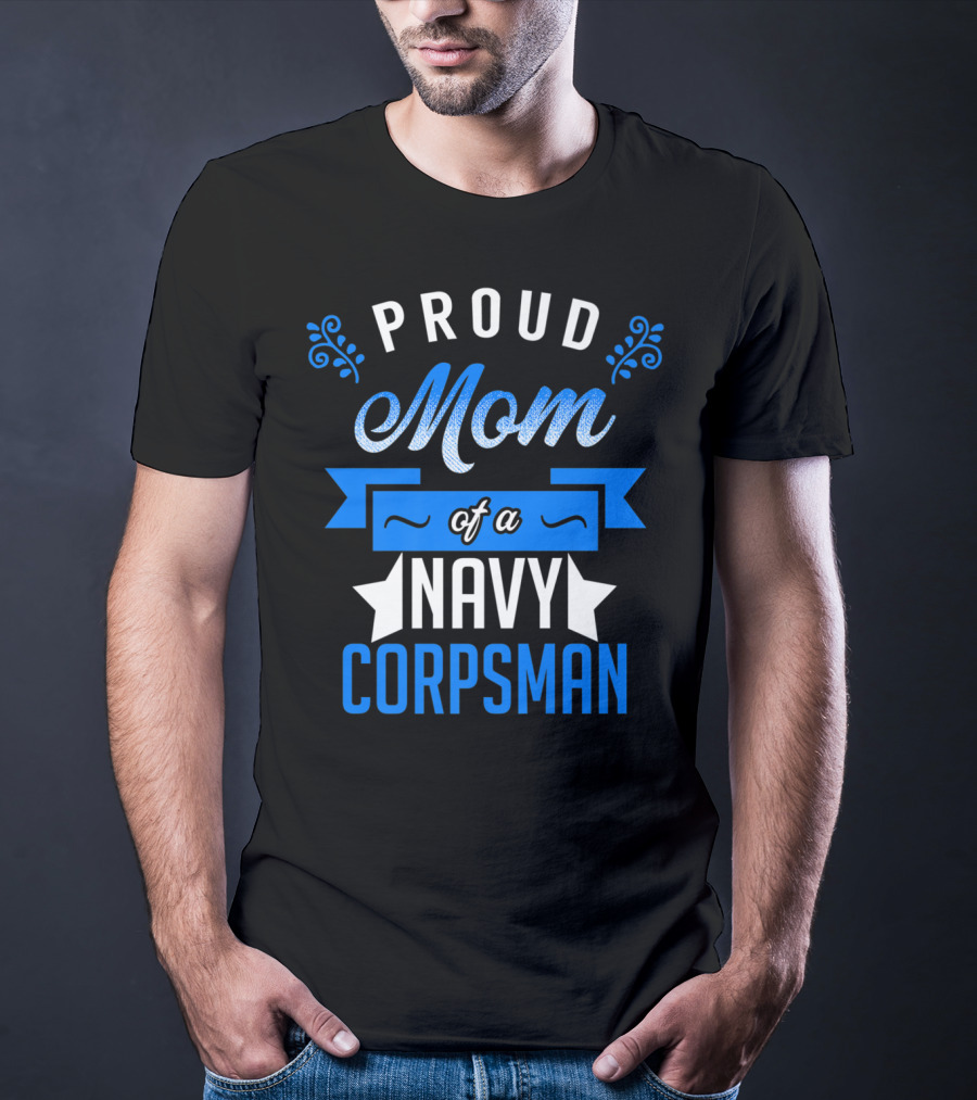 Proud Mom Of A Navy Corpsman Navy Corpsman Appreciation Mother's Pride T-Shirt