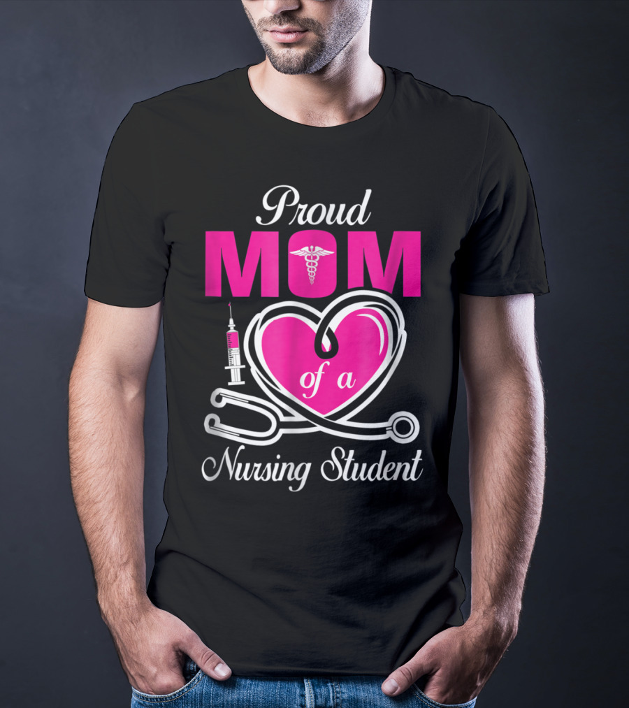 Proud Mom Of A Nursing Student Stethoscope Heart Caduceus Syringe T-Shirt