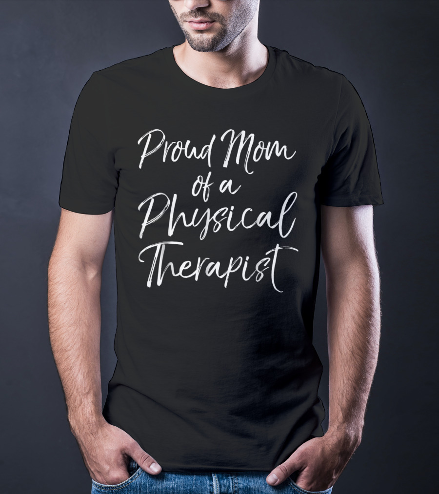 Proud Supportive Mother Celebrating A Physical Therapist Career T-Shirt