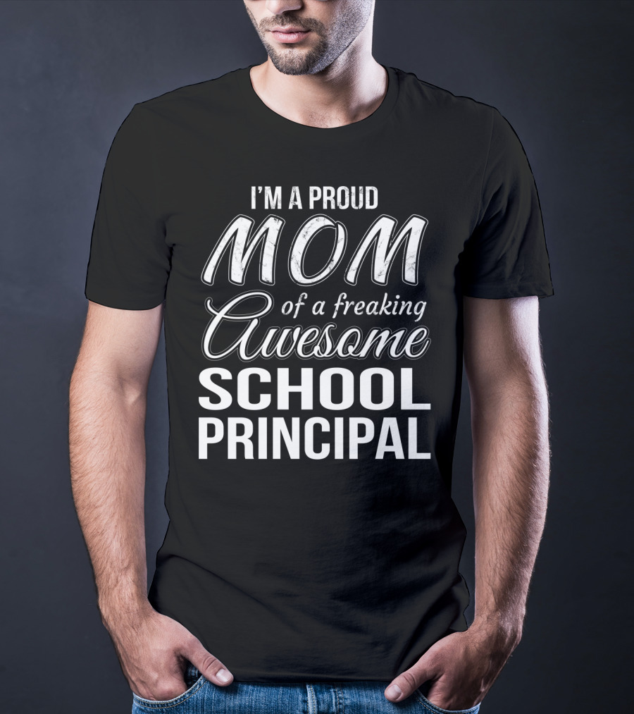 I'm A Proud Mom Of A Freaking Awesome School Principal T-Shirt