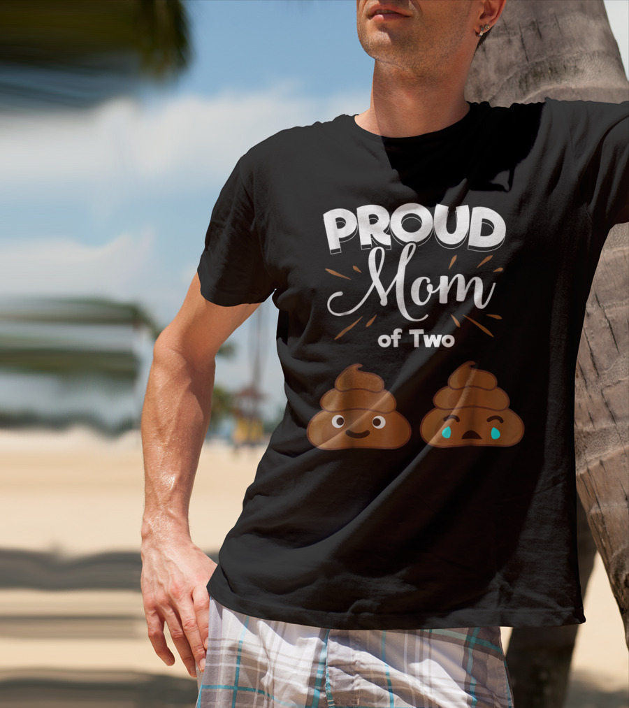 PROUD Mom Of Two Poops With Happy And Sad Faces T-Shirt