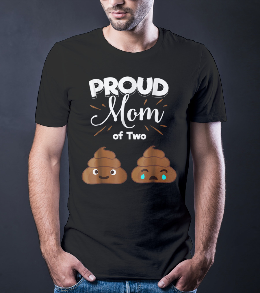 PROUD Mom Of Two Poops With Happy And Sad Faces T-Shirt
