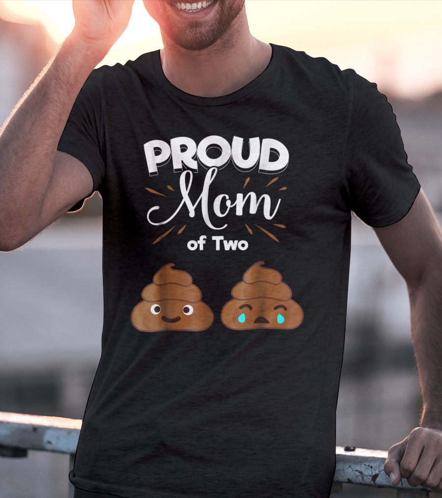 PROUD Mom Of Two Poops With Happy And Sad Faces T-Shirt