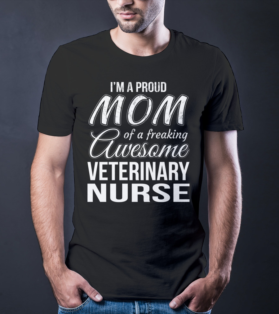 I'm A Proud Mom Of A Freaking Awesome Veterinary Nurse T-Shirt