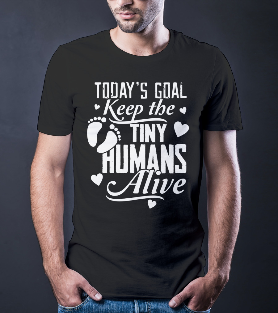 Today's Goal Keep The Tiny Humans Alive With Heart And Footprint Graphics T-Shirt