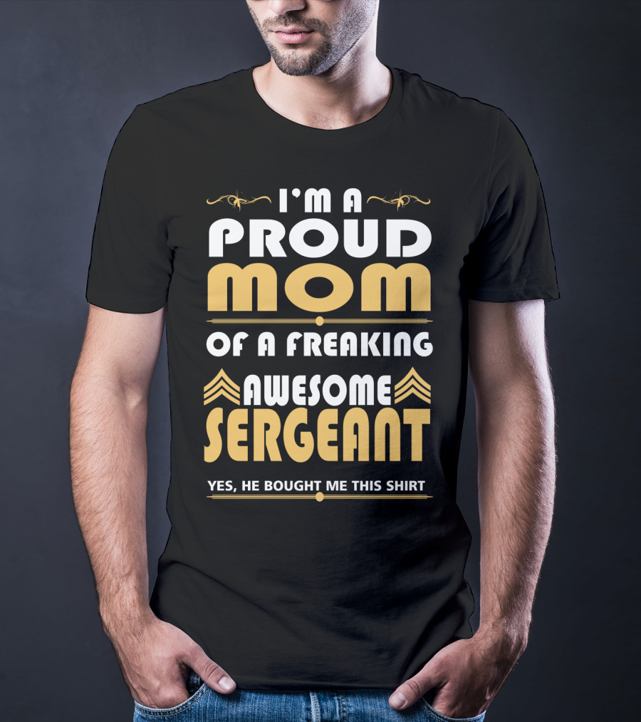 I'm A Proud Mom Of A Freaking Awesome Sergeant T-Shirt