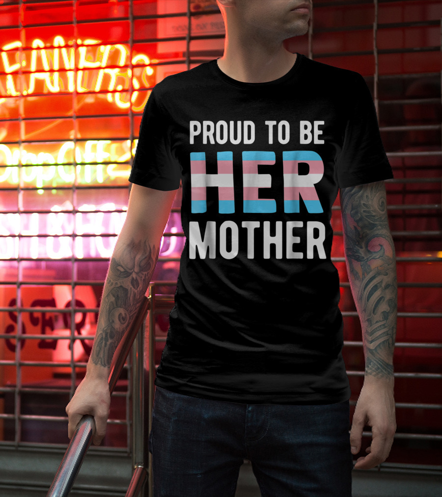 Proud To Be Her Mother Transgender Support Trans Woman Mom T-Shirt