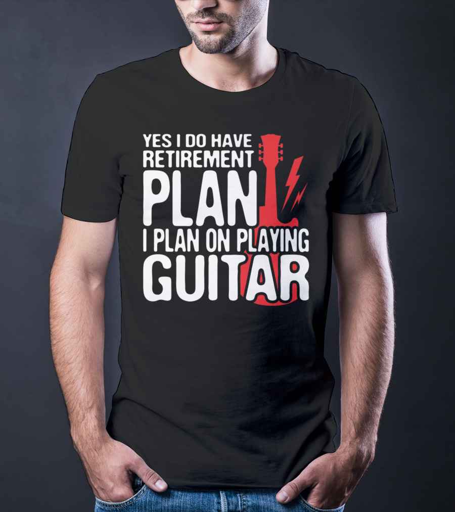 Yes I Do Have Retirement Plan I Plan On Playing Guitar T-Shirt