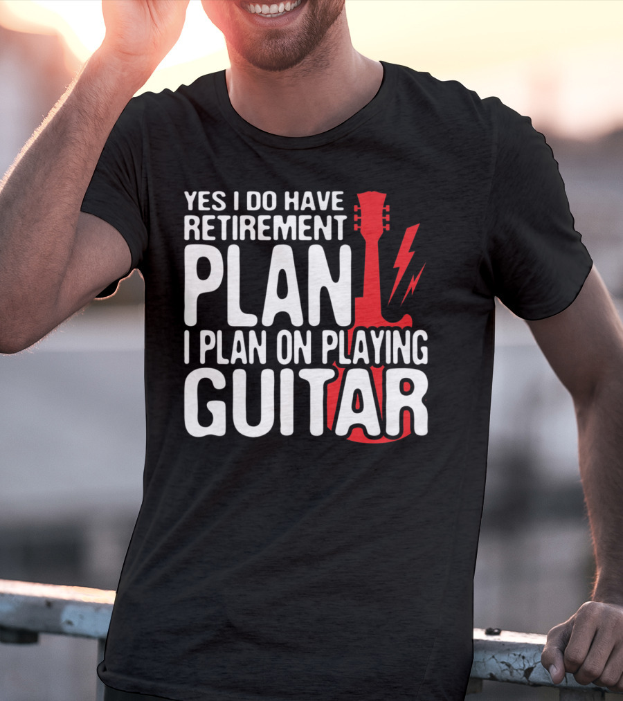 Yes I Do Have Retirement Plan I Plan On Playing Guitar T-Shirt